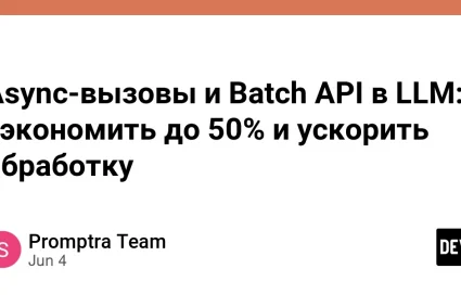 Async-вызовы и Batch API в LLM: как сэкономить до 50% и ускорить обработку